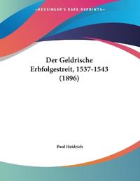 Heidrich, P: Geldrische Erbfolgestreit, 1537-1543 (1896)
