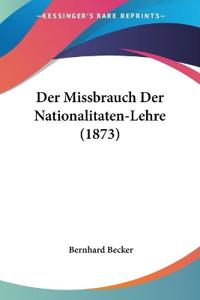 Becker, B: Missbrauch Der Nationalitaten-Lehre (1873)