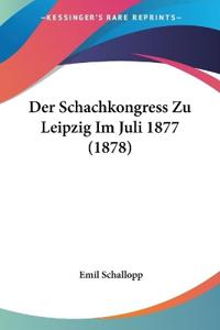 Schallopp, E: Schachkongress Zu Leipzig Im Juli 1877 (1878)