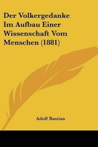 Bastian, A: Volkergedanke Im Aufbau Einer Wissenschaft Vom M