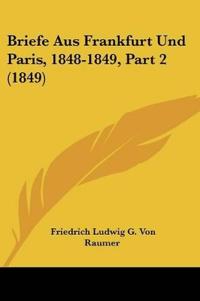 Raumer, F: Briefe Aus Frankfurt Und Paris, 1848-1849, Part 2