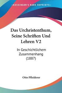 Pfleiderer, O: Urchristenthum, Seine Schriften Und Lehren V2