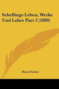 Fischer, K: Schellings Leben, Werke Und Lehre Part 2 (1899)