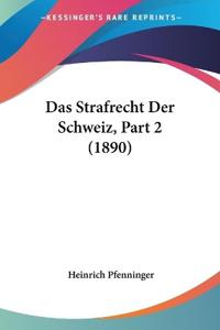 Pfenninger, H: Strafrecht Der Schweiz, Part 2 (1890)