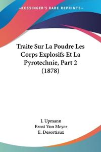 Traite Sur La Poudre Les Corps Explosifs Et La Pyrotechnie, Part 2 (1878)