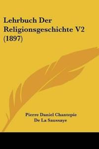 De La Saussaye, P: Lehrbuch Der Religionsgeschichte V2 (1897