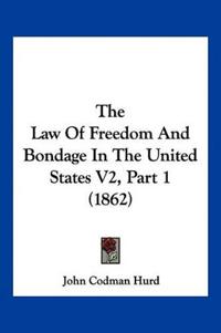 The Law Of Freedom And Bondage In The United States V2, Part 1 (1862)