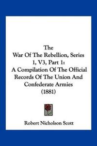 The War Of The Rebellion, Series 1, V3, Part 1