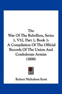 The War Of The Rebellion, Series 1, V52, Part 1, Book 1