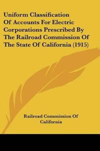 Uniform Classification Of Accounts For Electric Corporations Prescribed By The Railroad Commission Of The State Of California (1915)