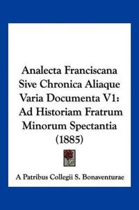 Analecta Franciscana Sive Chronica Aliaque Varia Documenta V1