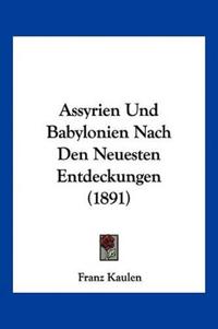 Kaulen, F: Assyrien Und Babylonien Nach Den Neuesten Entdeck