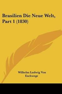 Eschwege, W: Brasilien Die Neue Welt, Part 1 (1830)