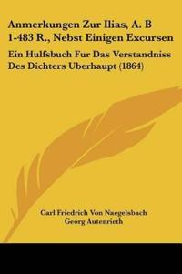 Naegelsbach, C: Anmerkungen Zur Ilias, A. B 1-483 R., Nebst