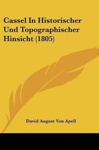 Apell, D: Cassel In Historischer Und Topographischer Hinsich