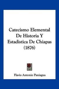 Catecismo Elemental De Historia Y Estadistica De Chiapas (1876)