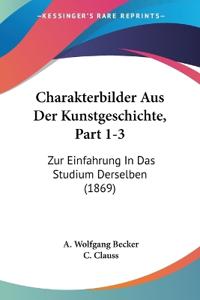 Becker, A: Charakterbilder Aus Der Kunstgeschichte, Part 1-3