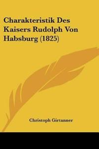 Girtanner, C: Charakteristik Des Kaisers Rudolph Von Habsbur