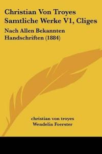 Troyes, C: Christian Von Troyes Samtliche Werke V1, Cliges