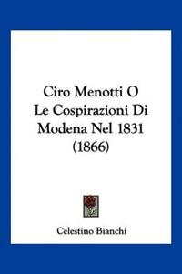 Ciro Menotti O Le Cospirazioni Di Modena Nel 1831 (1866)