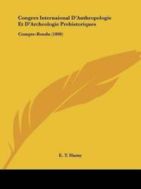 Congres Internaional D'Anthropologie Et D'Archeologie Prehistoriques