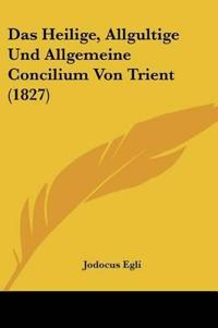 Egli, J: Heilige, Allgultige Und Allgemeine Concilium Von Tr