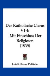 J. A. Schlosser Publisher: Katholische Clerus V1-4