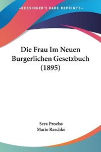 Proelss, S: Frau Im Neuen Burgerlichen Gesetzbuch (1895)