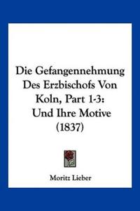 Lieber, M: Gefangennehmung Des Erzbischofs Von Koln, Part 1-