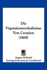 Neilreich, A: Vegetationsverhaltnisse Von Croatien (1868)