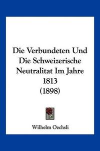 Oechsli, W: Verbundeten Und Die Schweizerische Neutralitat I