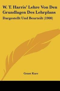 Karr, G: W. T. Harris' Lehre Von Den Grundlagen Des Lehrplan