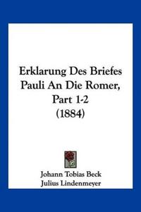 Beck, J: Erklarung Des Briefes Pauli An Die Romer, Part 1-2