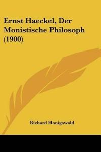 Honigswald, R: Ernst Haeckel, Der Monistische Philosoph (190