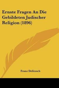 Delitzsch, F: Ernste Fragen An Die Gebildeten Judischer Reli