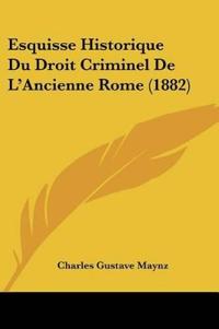 Esquisse Historique Du Droit Criminel De L'Ancienne Rome (1882)