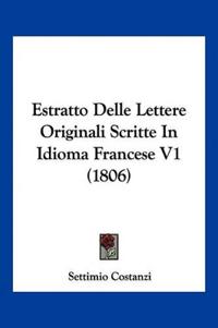 Estratto Delle Lettere Originali Scritte In Idioma Francese V1 (1806)
