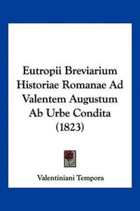 Eutropii Breviarium Historiae Romanae Ad Valentem Augustum Ab Urbe Condita (1823)