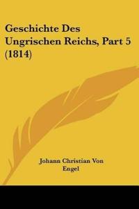 Engel, J: Geschichte Des Ungrischen Reichs, Part 5 (1814)