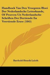 Handboek Van Den Vroegsten Bloei Der Nederlandsche Letterkunde, Of Proeven Uit Nederlandsche Schriften Der Dertiende En Veertiende Eeuw (1845)