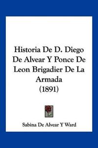 Historia De D. Diego De Alvear Y Ponce De Leon Brigadier De La Armada (1891)
