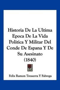 Historia De La Ultima Epoca De La Vida Politica Y Militar Del Conde De Espana Y De Su Asesinato (1840)