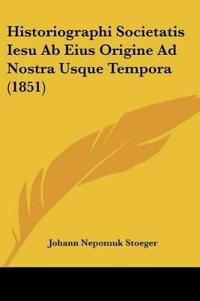 Historiographi Societatis Iesu Ab Eius Origine Ad Nostra Usque Tempora (1851)