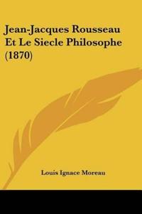 Jean-Jacques Rousseau Et Le Siecle Philosophe (1870)