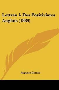 Lettres A Des Positivistes Anglais (1889)
