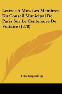 Lettres a MM. Les Membres Du Conseil Municipal de Paris Sur Le Centenaire de Voltaire (1878)