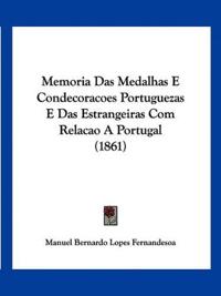Memoria Das Medalhas E Condecoracoes Portuguezas E Das Estrangeiras Com Relacao A Portugal (1861)