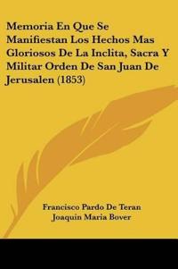 Memoria En Que Se Manifiestan Los Hechos Mas Gloriosos De La Inclita, Sacra Y Militar Orden De San Juan De Jerusalen (1853)