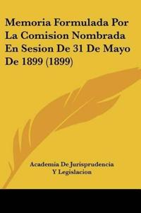 Memoria Formulada Por La Comision Nombrada En Sesion De 31 De Mayo De 1899 (1899)