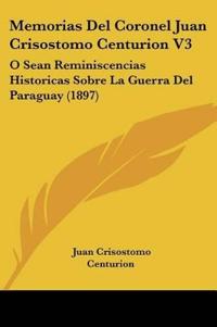 Memorias Del Coronel Juan Crisostomo Centurion V3